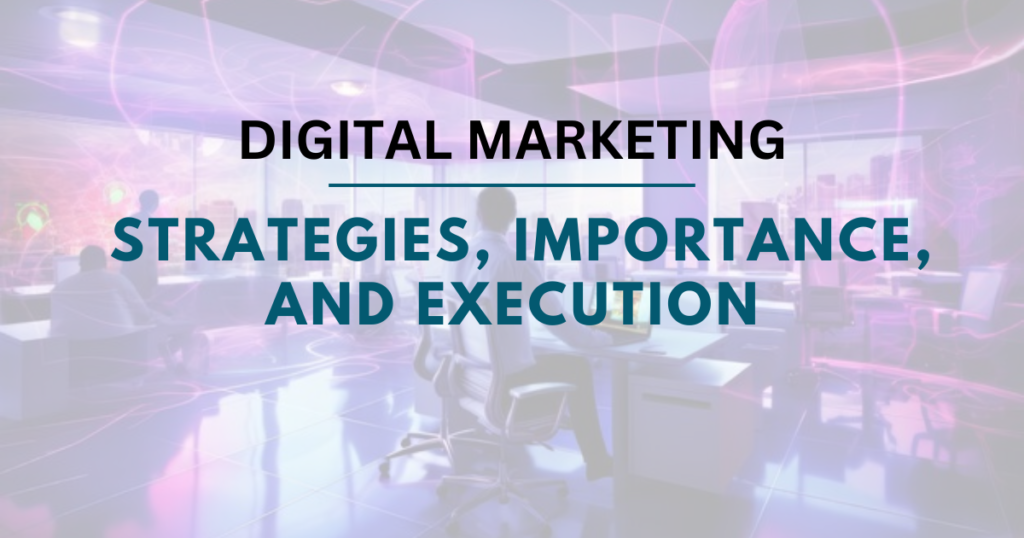 Digital Marketing: Strategies, Importance, and Execution