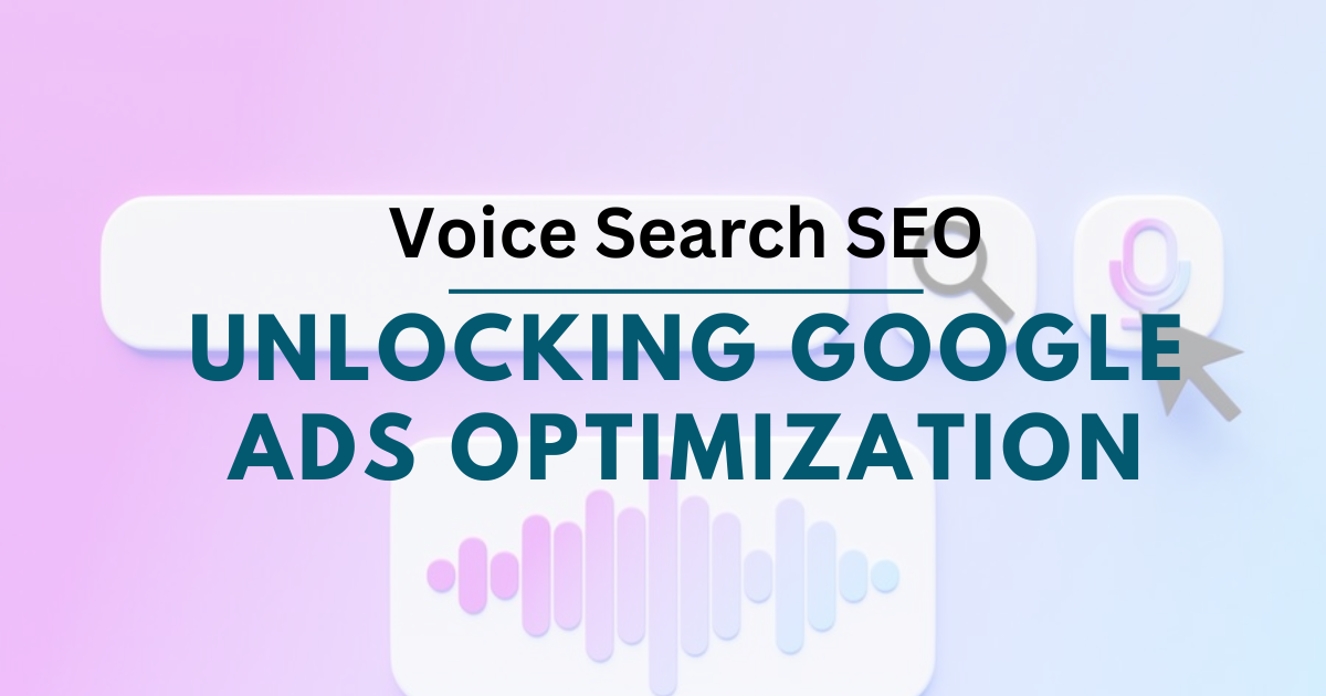 Voice Search SEO: Unlocking Google Ads Optimization
