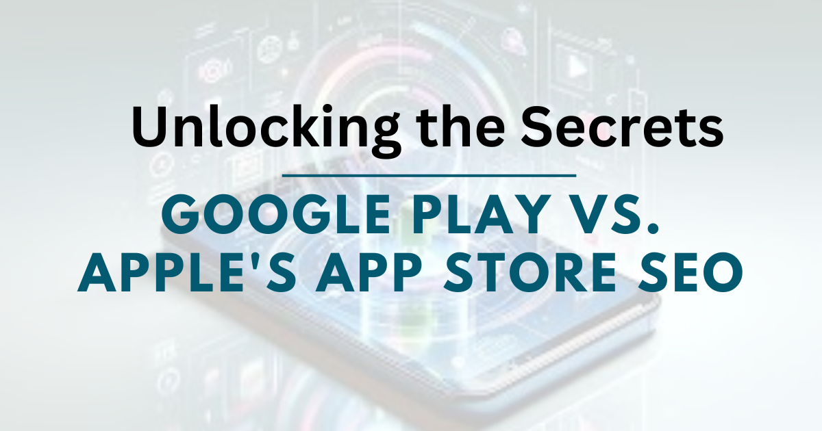 Unlocking the Secrets: Google Play vs. Apple’s App Store SEO