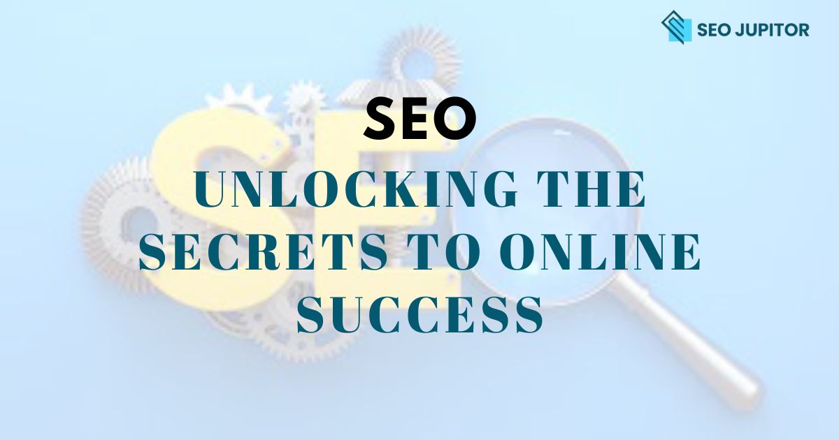 SEO: Unlocking the Secrets to Online Success