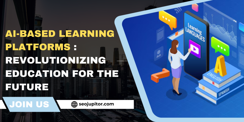 AI-Based Learning Platforms: Revolutionizing Education for the Future