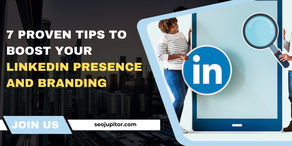 7 Proven Tips to Boost Your LinkedIn Presence and Branding