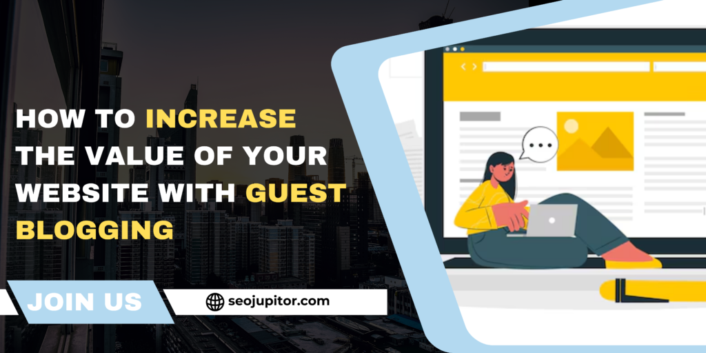 How to Increase the Value of Your Website with Guest Blogging