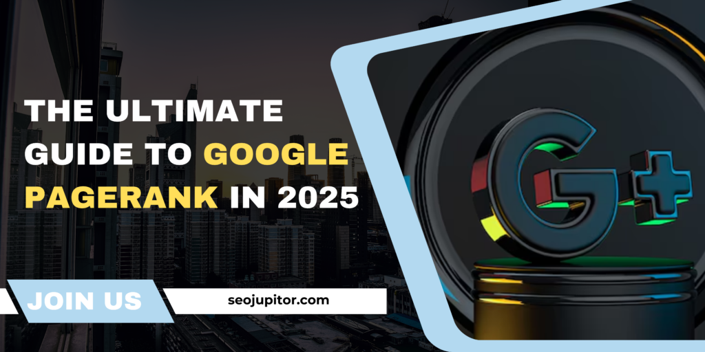 The Ultimate Guide to Google PageRank in 2025